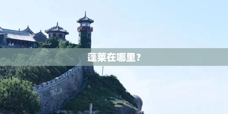 蓬莱在哪里? 蓬莱在哪里?