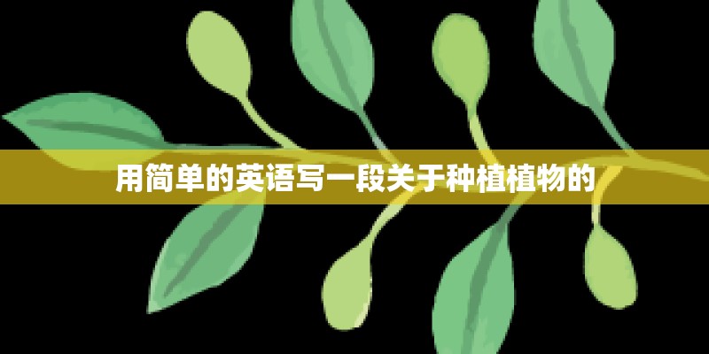 用简单的英语写一段关于种植植物的