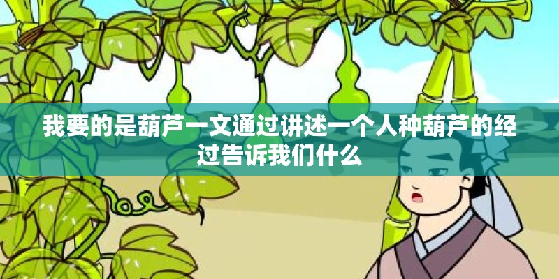 我要的是葫芦一文通过讲述一个人种葫芦的经过告诉我们什么