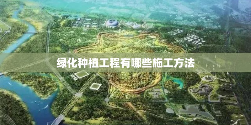 绿化种植工程有哪些施工方法