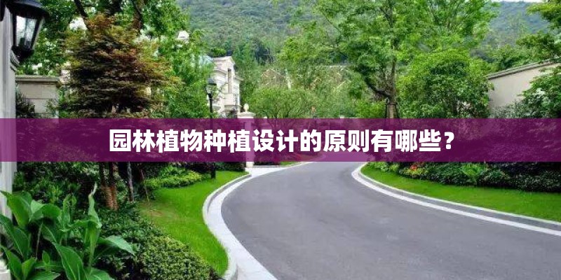 园林植物种植设计的原则有哪些? 园林植物种植设计的原则有哪些?